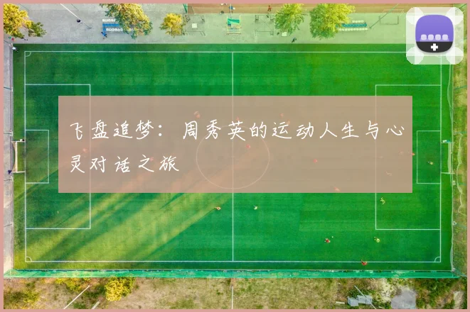 飞盘追梦：周秀英的运动人生与心灵对话之旅